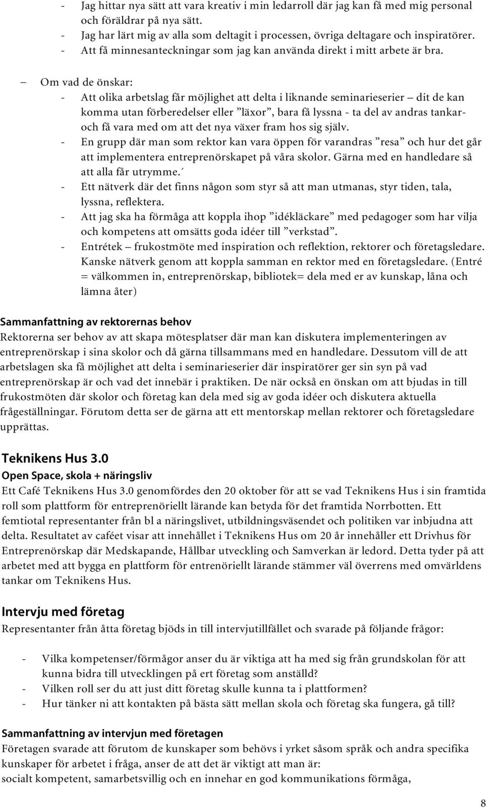 Om vad de önskar: - Att olika arbetslag får möjlighet att delta i liknande seminarieserier dit de kan komma utan förberedelser eller läxor, bara få lyssna - ta del av andras tankaroch få vara med om