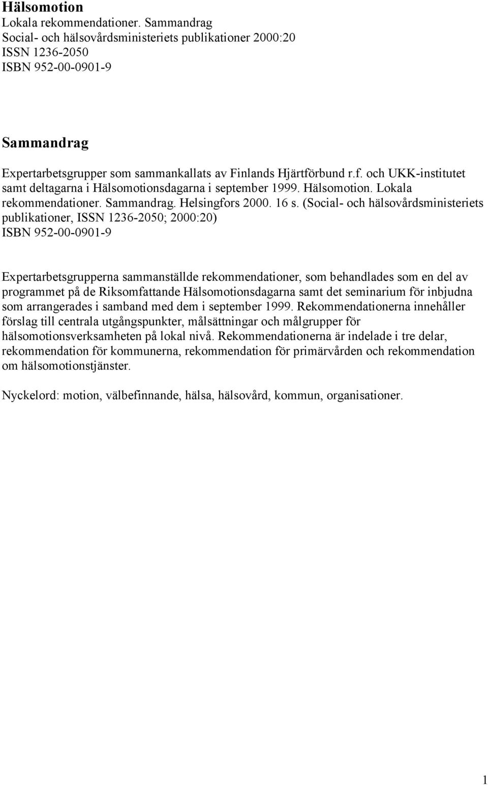 rbund r.f. och UKK-institutet samt deltagarna i Hälsomotionsdagarna i september 1999. Hälsomotion. Lokala rekommendationer. Sammandrag. Helsingfors 2000. 16 s.