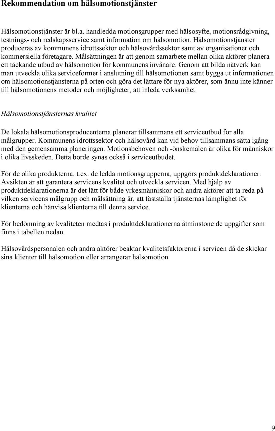 Målsättningen är att genom samarbete mellan olika aktörer planera ett täckande utbud av hälsomotion för kommunens invånare.