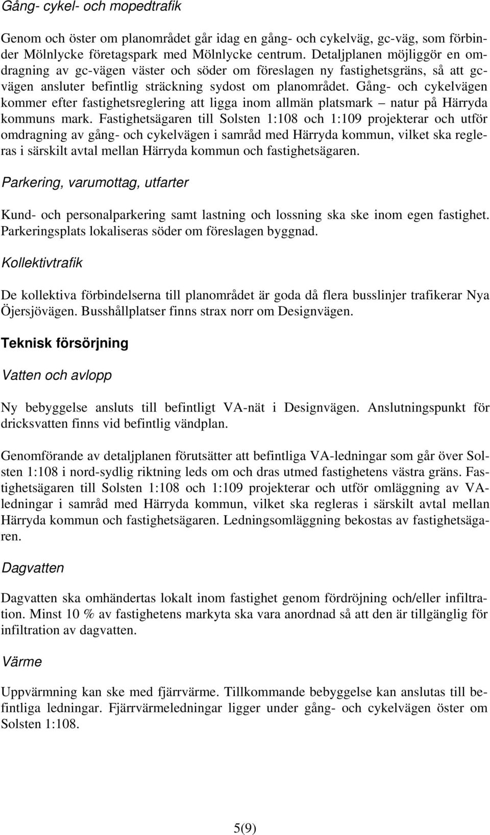 Gång- och cykelvägen kommer efter fastighetsreglering att ligga inom allmän platsmark natur på Härryda kommuns mark.