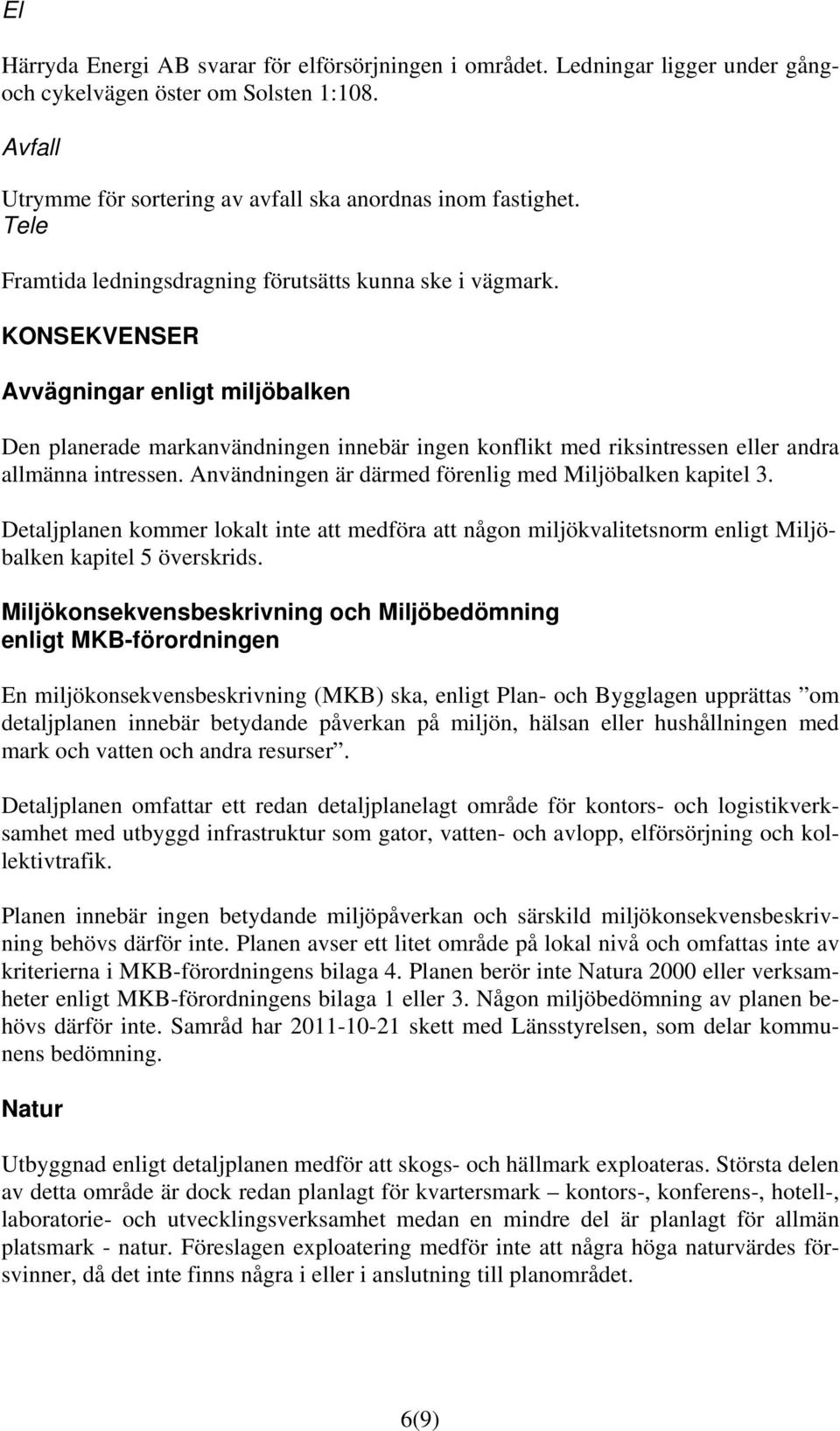 KONSEKVENSER Avvägningar enligt miljöbalken Den planerade markanvändningen innebär ingen konflikt med riksintressen eller andra allmänna intressen.