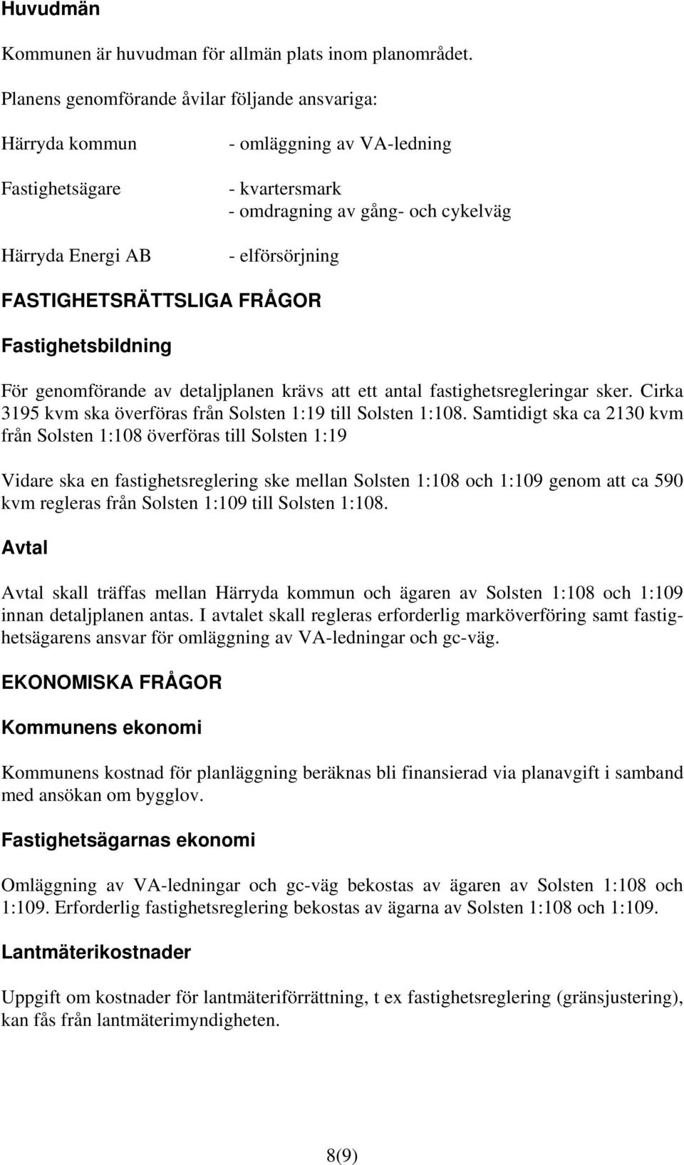 FASTIGHETSRÄTTSLIGA FRÅGOR Fastighetsbildning För genomförande av detaljplanen krävs att ett antal fastighetsregleringar sker. Cirka 3195 kvm ska överföras från Solsten 1:19 till Solsten 1:108.