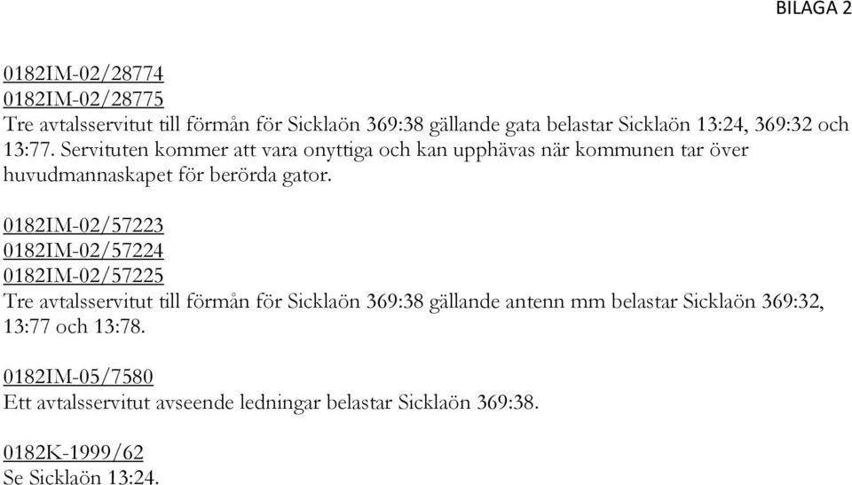 0182IM-02/57223 0182IM-02/57224 0182IM-02/57225 Tre avtalsservitut till förmån för Sicklaön 369:38 gällande antenn mm belastar