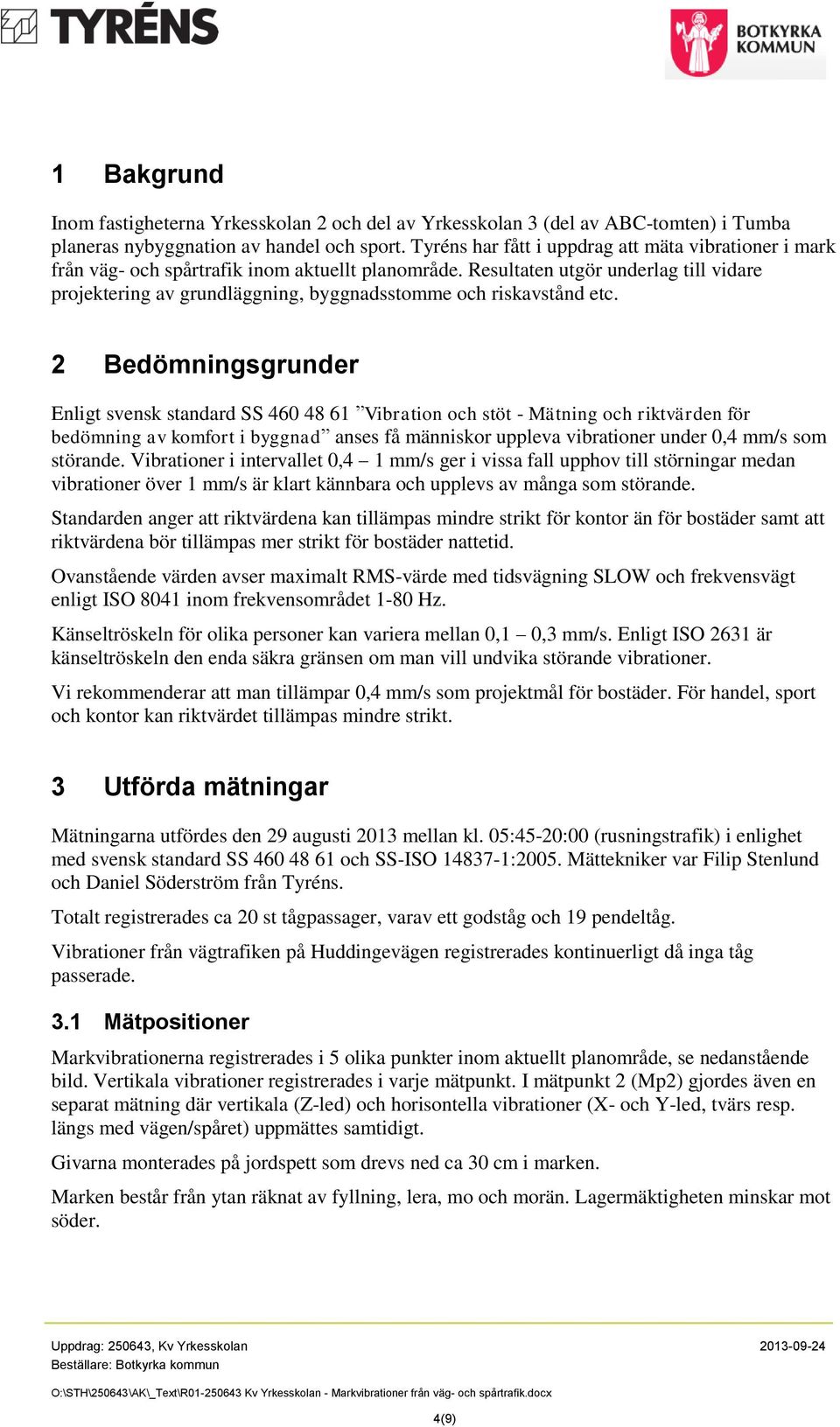 Resultaten utgör underlag till vidare projektering av grundläggning, byggnadsstomme och riskavstånd etc.