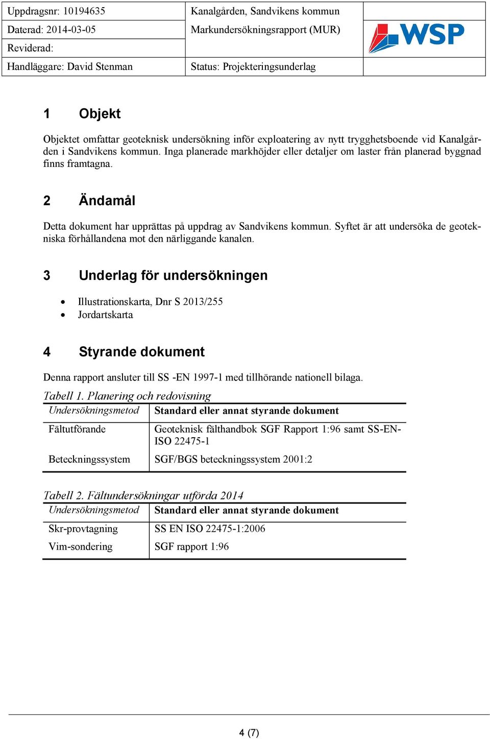 2 Ändamål Detta dokument har upprättas på uppdrag av Sandvikens kommun. Syftet är att undersöka de geotekniska förhållandena mot den närliggande kanalen.