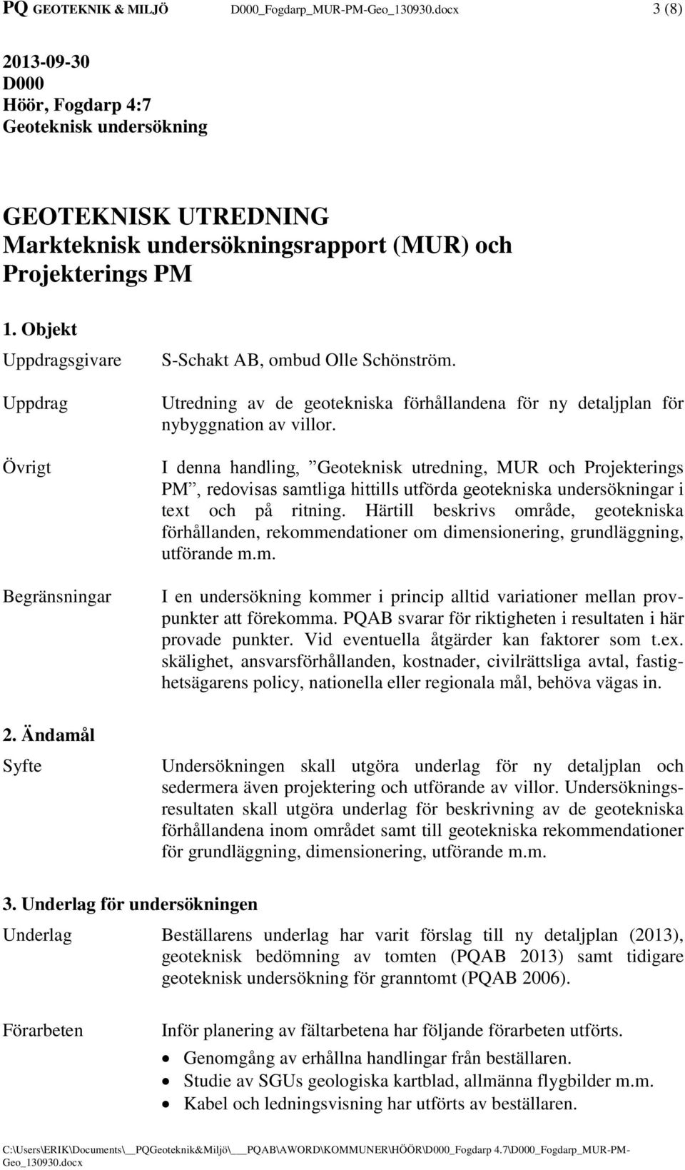 I denna handling, Geoteknisk utredning, MUR och Projekterings PM, redovisas samtliga hittills utförda geotekniska undersökningar i text och på ritning.