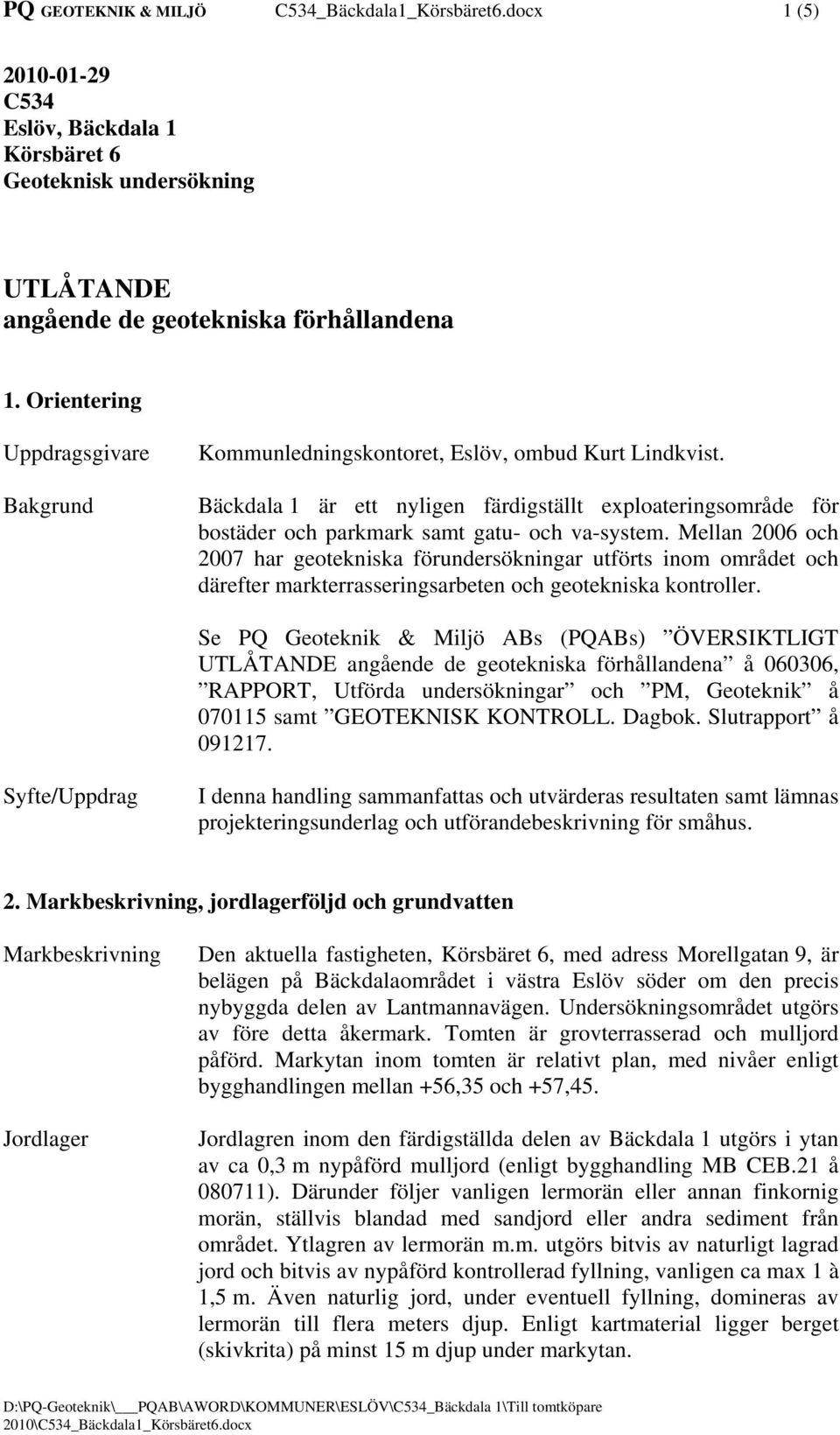 Mellan 2006 och 2007 har geotekniska förundersökningar utförts inom området och därefter markterrasseringsarbeten och geotekniska kontroller.