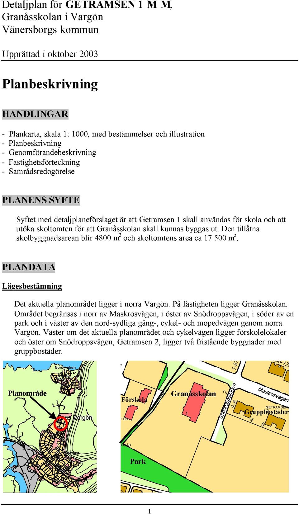 skoltomten för att Granåsskolan skall kunnas byggas ut. Den tillåtna skolbyggnadsarean blir 4800 m 2 och skoltomtens area ca 17 500 m 2.