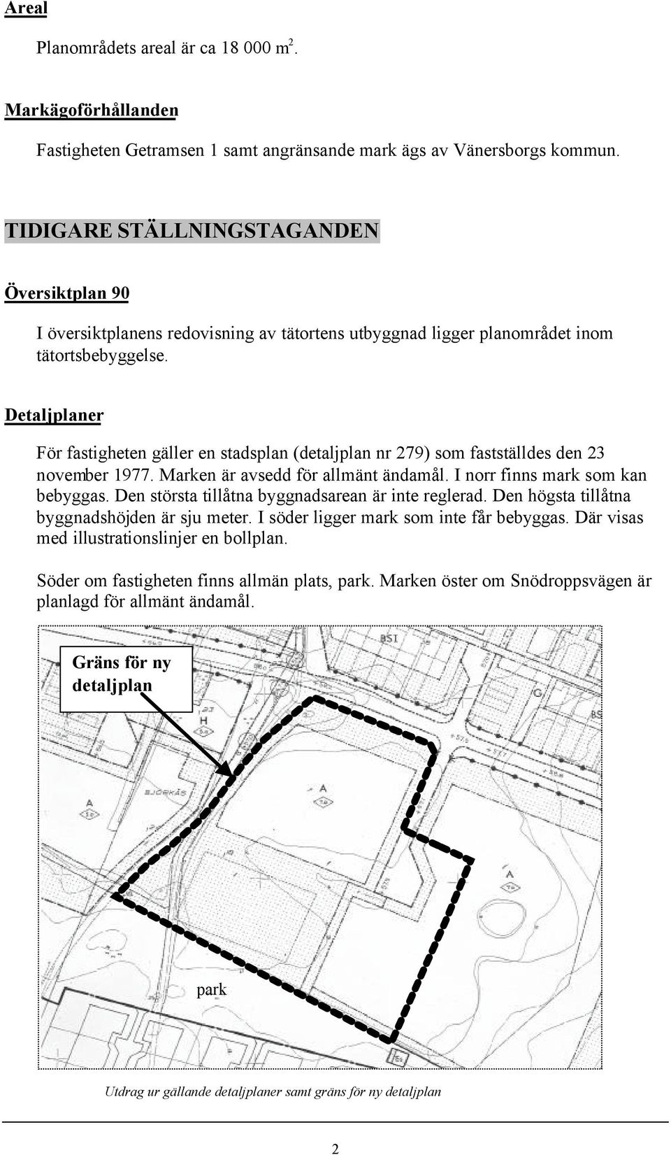 Detaljplaner För fastigheten gäller en stadsplan (detaljplan nr 279) som fastställdes den 23 november 1977. Marken är avsedd för allmänt ändamål. I norr finns mark som kan bebyggas.