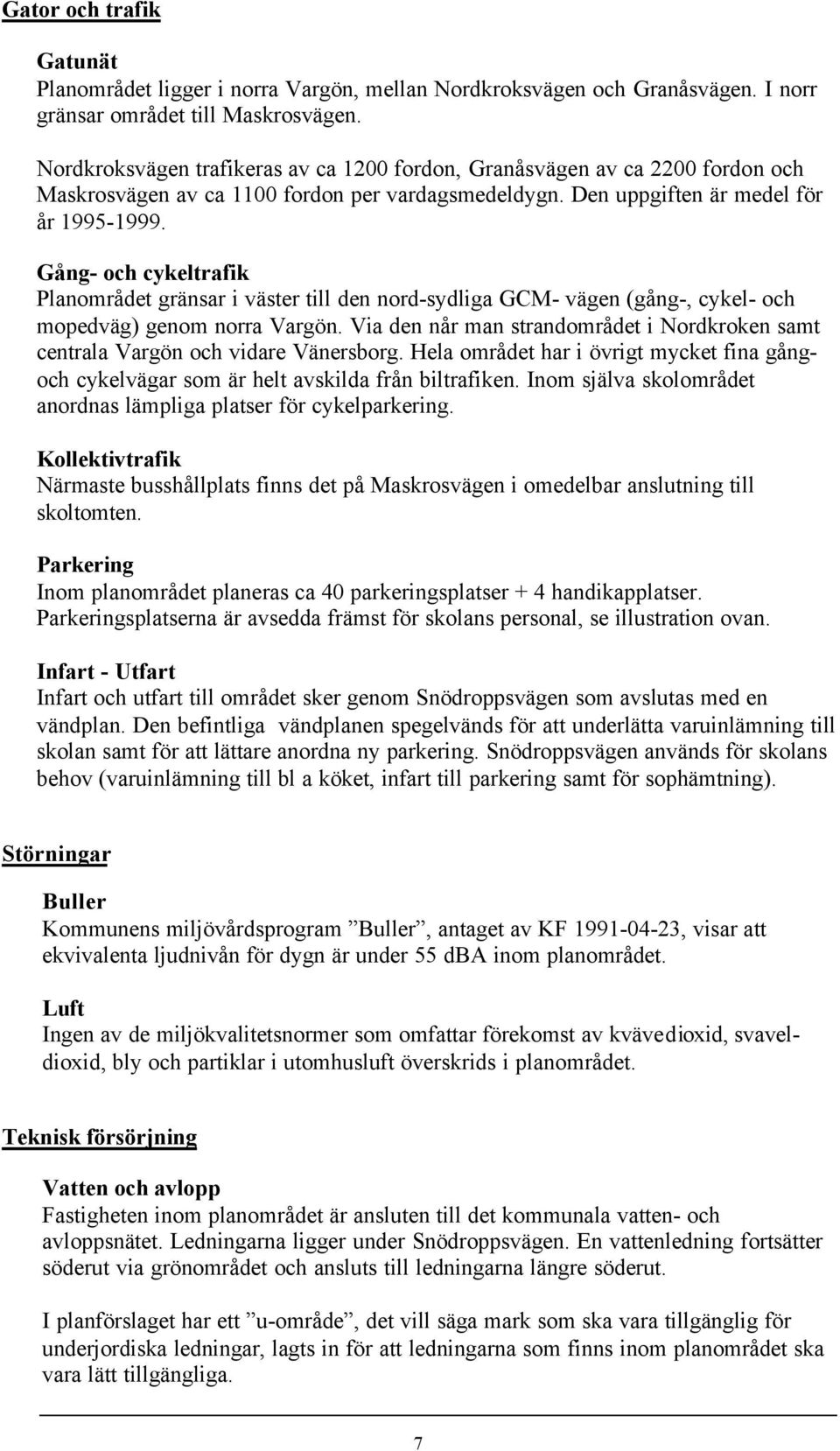 Gång- och cykeltrafik Planområdet gränsar i väster till den nord-sydliga GCM- vägen (gång-, cykel- och mopedväg) genom norra Vargön.