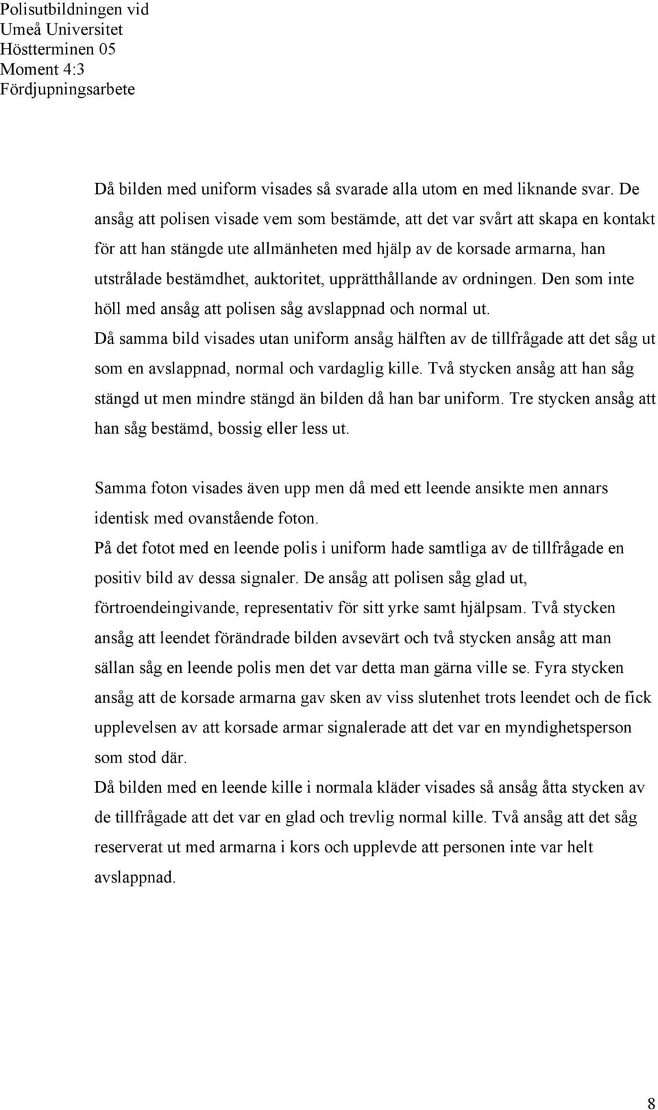 upprätthållande av ordningen. Den som inte höll med ansåg att polisen såg avslappnad och normal ut.
