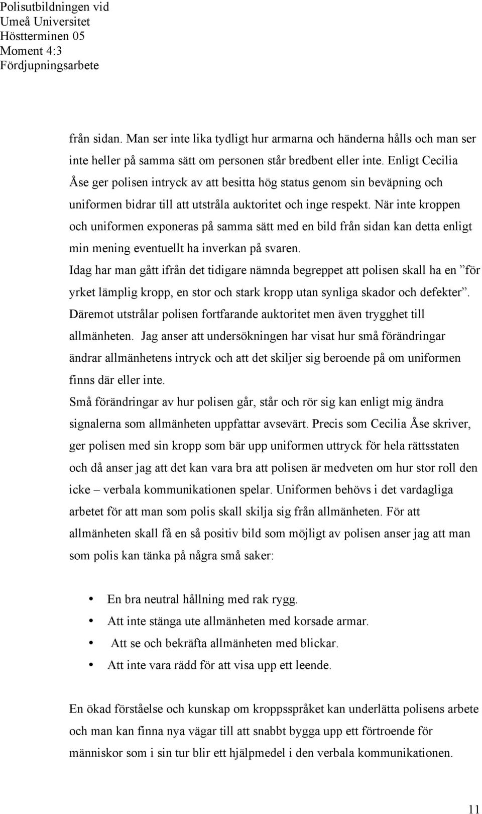 När inte kroppen och uniformen exponeras på samma sätt med en bild från sidan kan detta enligt min mening eventuellt ha inverkan på svaren.