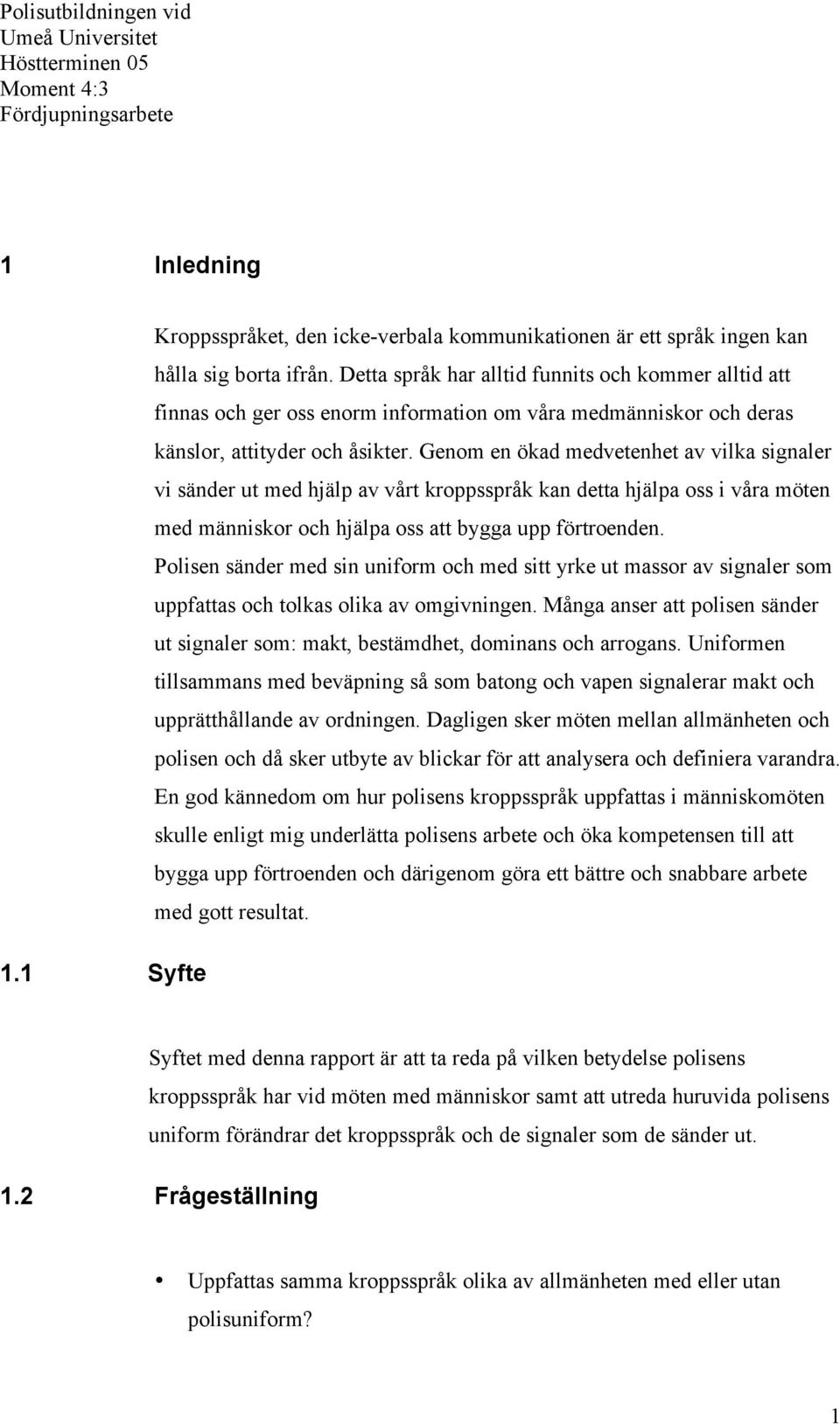 Genom en ökad medvetenhet av vilka signaler vi sänder ut med hjälp av vårt kroppsspråk kan detta hjälpa oss i våra möten med människor och hjälpa oss att bygga upp förtroenden.