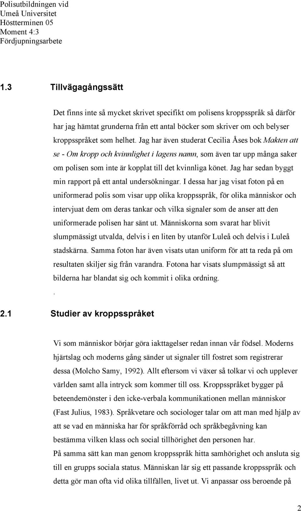 Jag har sedan byggt min rapport på ett antal undersökningar.