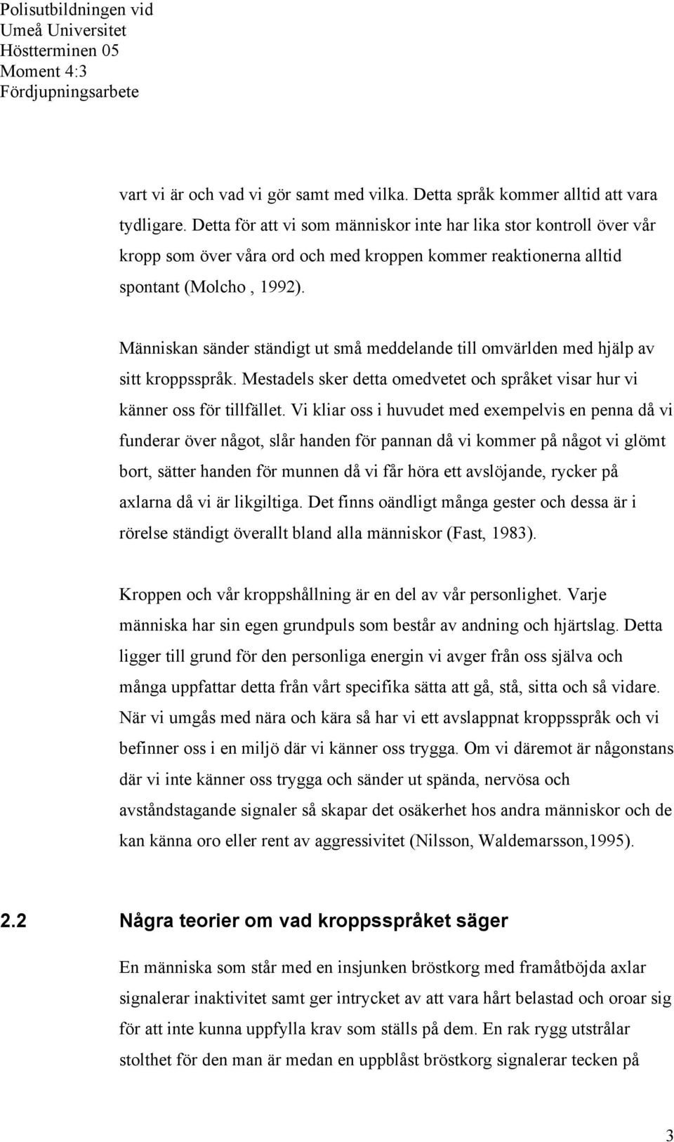 Människan sänder ständigt ut små meddelande till omvärlden med hjälp av sitt kroppsspråk. Mestadels sker detta omedvetet och språket visar hur vi känner oss för tillfället.