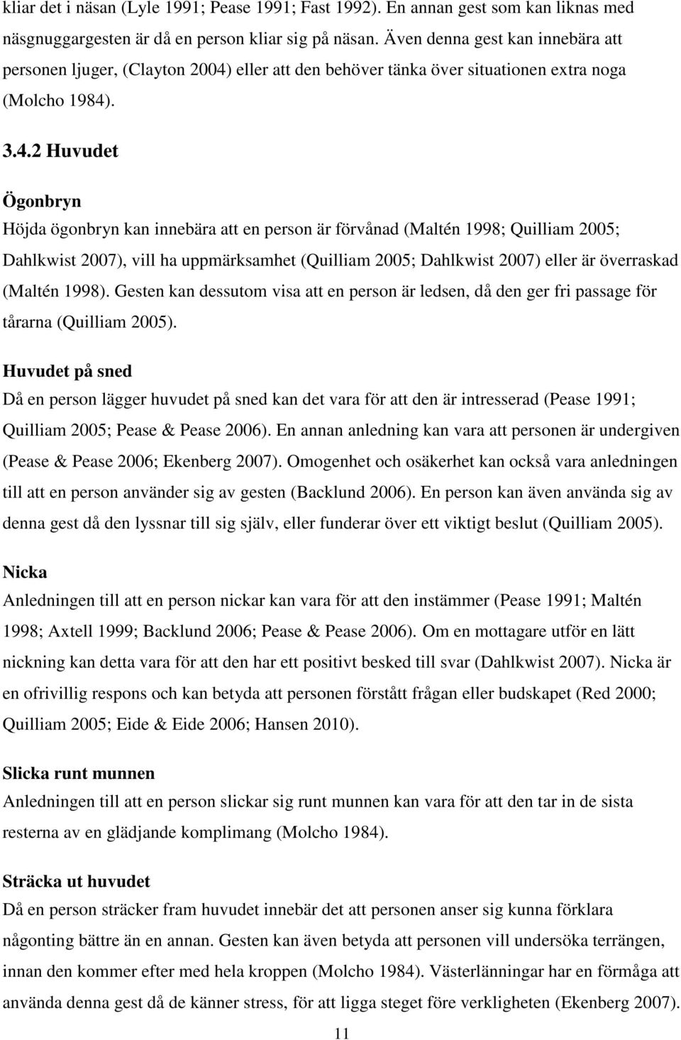 eller att den behöver tänka över situationen extra noga (Molcho 1984)