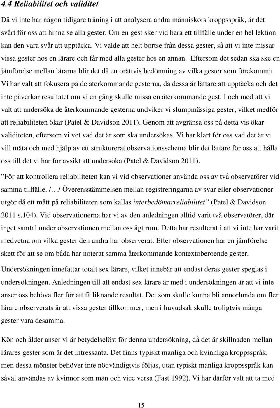 Vi valde att helt bortse från dessa gester, så att vi inte missar vissa gester hos en lärare och får med alla gester hos en annan.