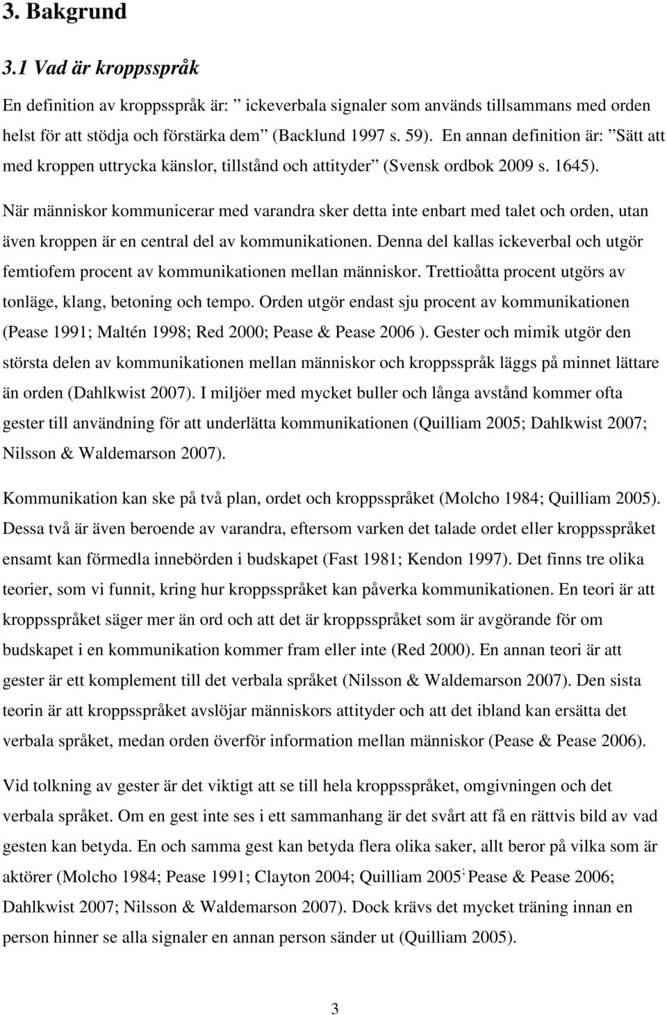 När människor kommunicerar med varandra sker detta inte enbart med talet och orden, utan även kroppen är en central del av kommunikationen.