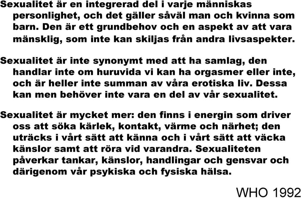 Sexualitet är inte synonymt med att ha samlag, den handlar inte om huruvida vi kan ha orgasmer eller inte, och är heller inte summan av våra erotiska liv.