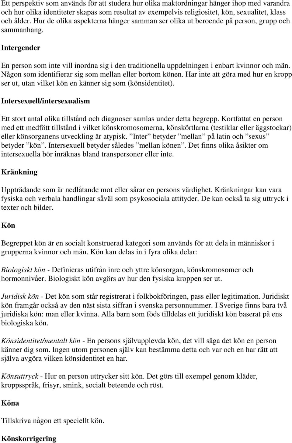 Någon som identifierar sig som mellan eller bortom könen. Har inte att göra med hur en kropp ser ut, utan vilket kön en känner sig som (könsidentitet).