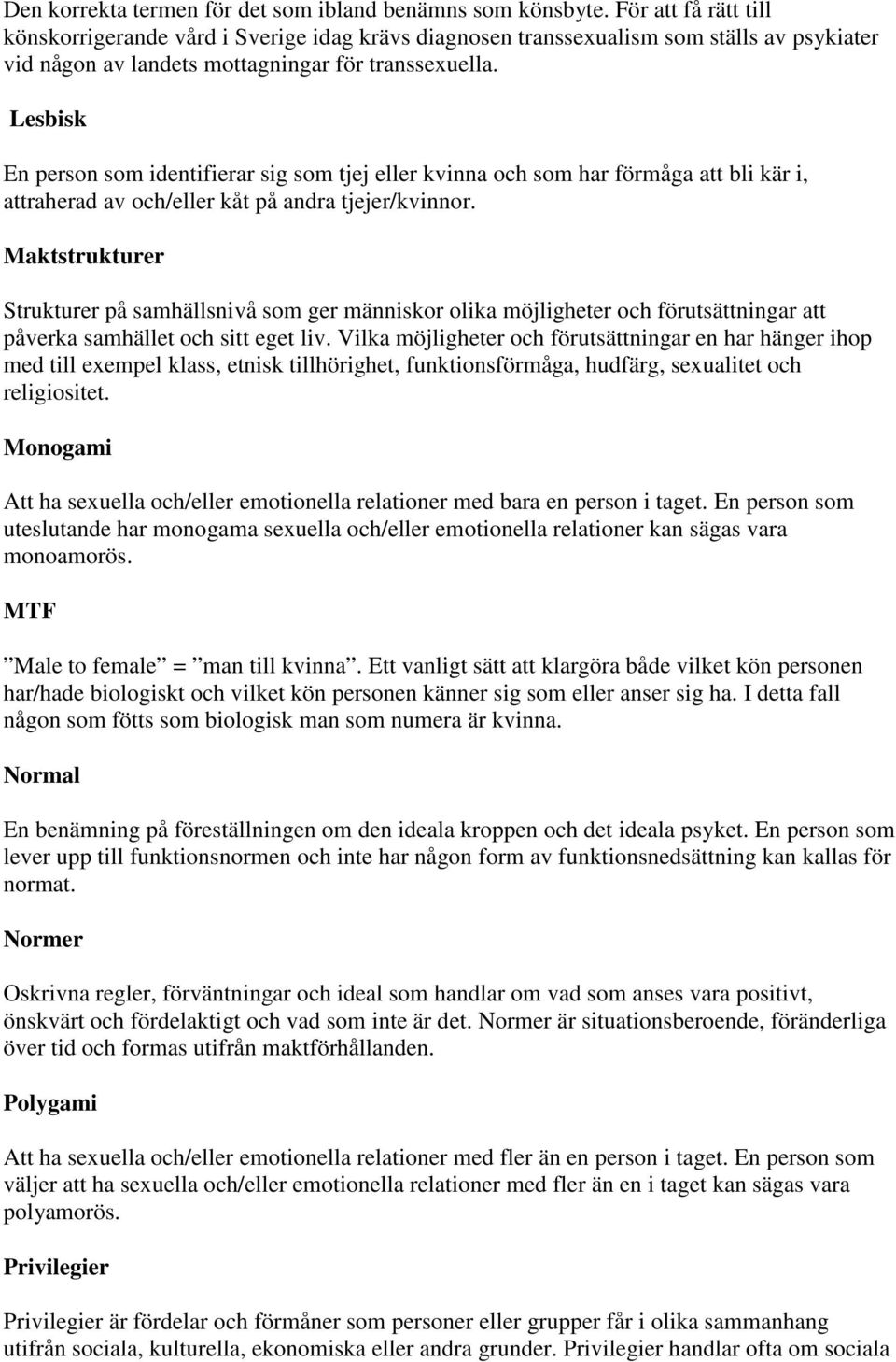 Lesbisk En person som identifierar sig som tjej eller kvinna och som har förmåga att bli kär i, attraherad av och/eller kåt på andra tjejer/kvinnor.