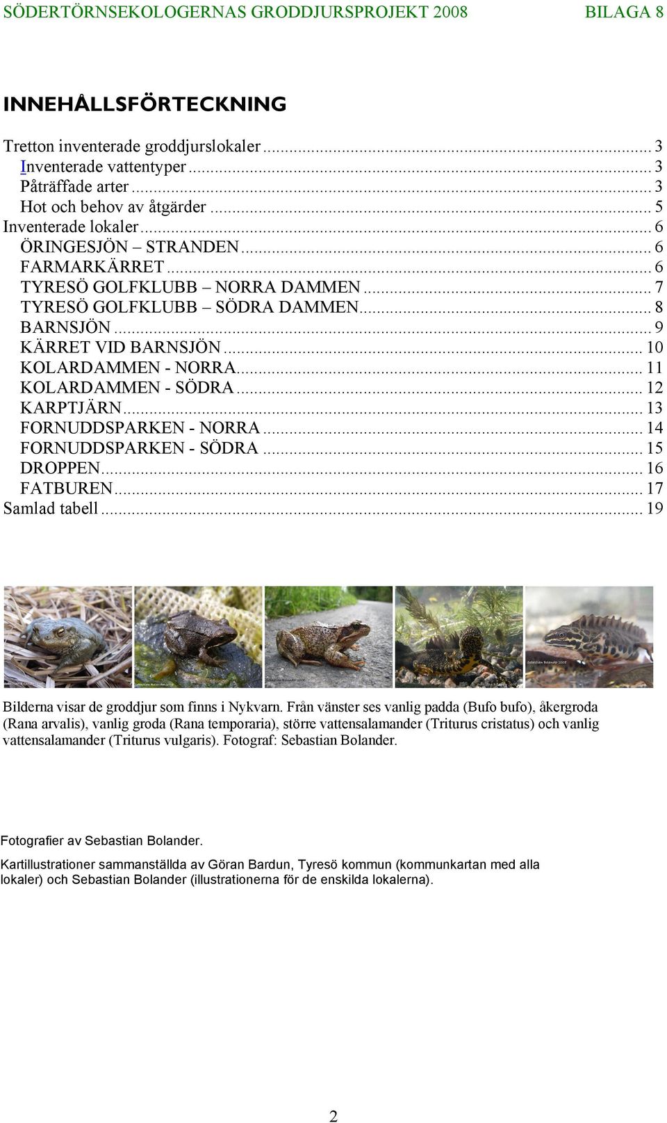 .. 13 FORNUDDSPARKEN - NORRA... 14 FORNUDDSPARKEN - SÖDRA... 15 DROPPEN... 16 FATBUREN... 17 Samlad tabell... 19 Bilderna visar de groddjur som finns i Nykvarn.