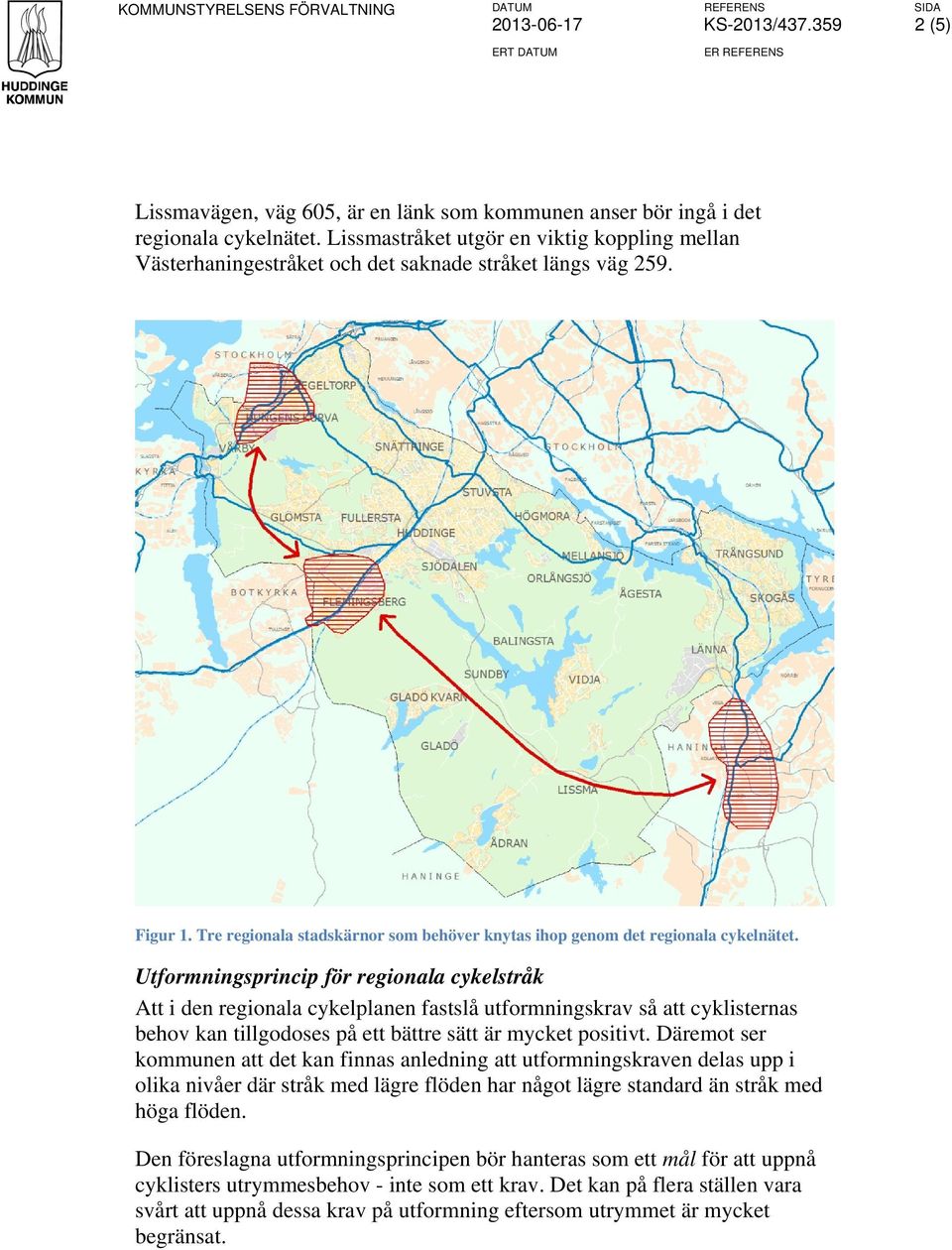 Utformningsprincip för regionala cykelstråk Att i den regionala cykelplanen fastslå utformningskrav så att cyklisternas behov kan tillgodoses på ett bättre sätt är mycket positivt.