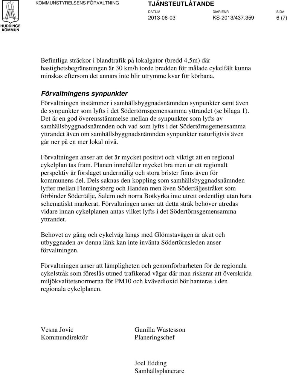 för körbana. Förvaltningens synpunkter Förvaltningen instämmer i samhällsbyggnadsnämnden synpunkter samt även de synpunkter som lyfts i det Södertörnsgemensamma yttrandet se bilaga 1).