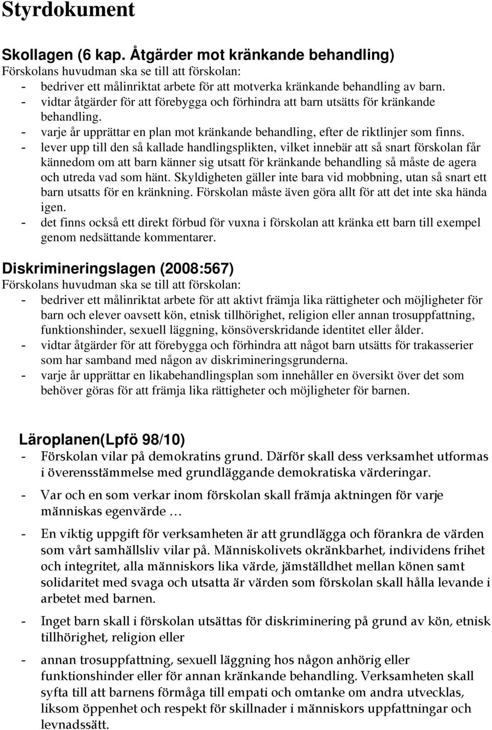 - lever upp till den så kallade handlingsplikten, vilket innebär att så snart förskolan får kännedom om att barn känner sig utsatt för kränkande behandling så måste de agera och utreda vad som hänt.