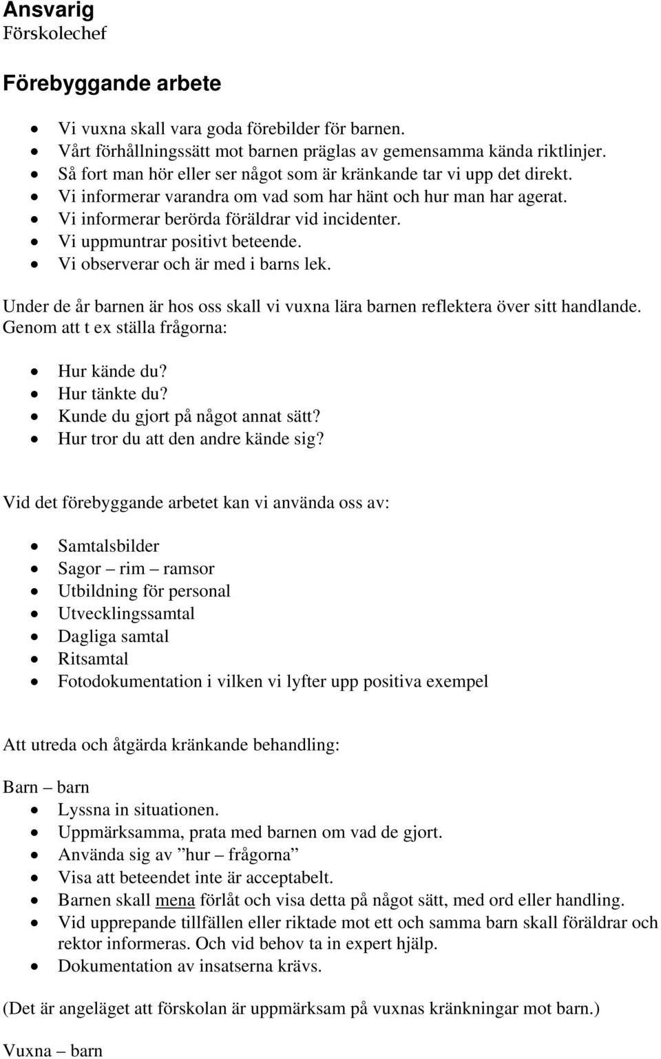 Vi uppmuntrar positivt beteende. Vi observerar och är med i barns lek. Under de år barnen är hos oss skall vi vuxna lära barnen reflektera över sitt handlande.