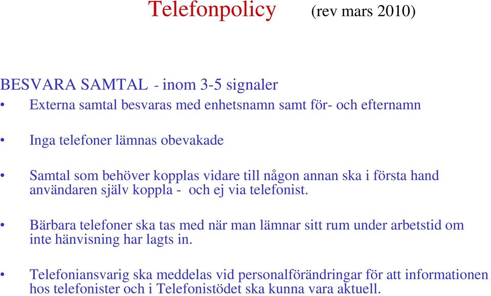 och ej via telefonist. Bärbara telefoner ska tas med när man lämnar sitt rum under arbetstid om inte hänvisning har lagts in.