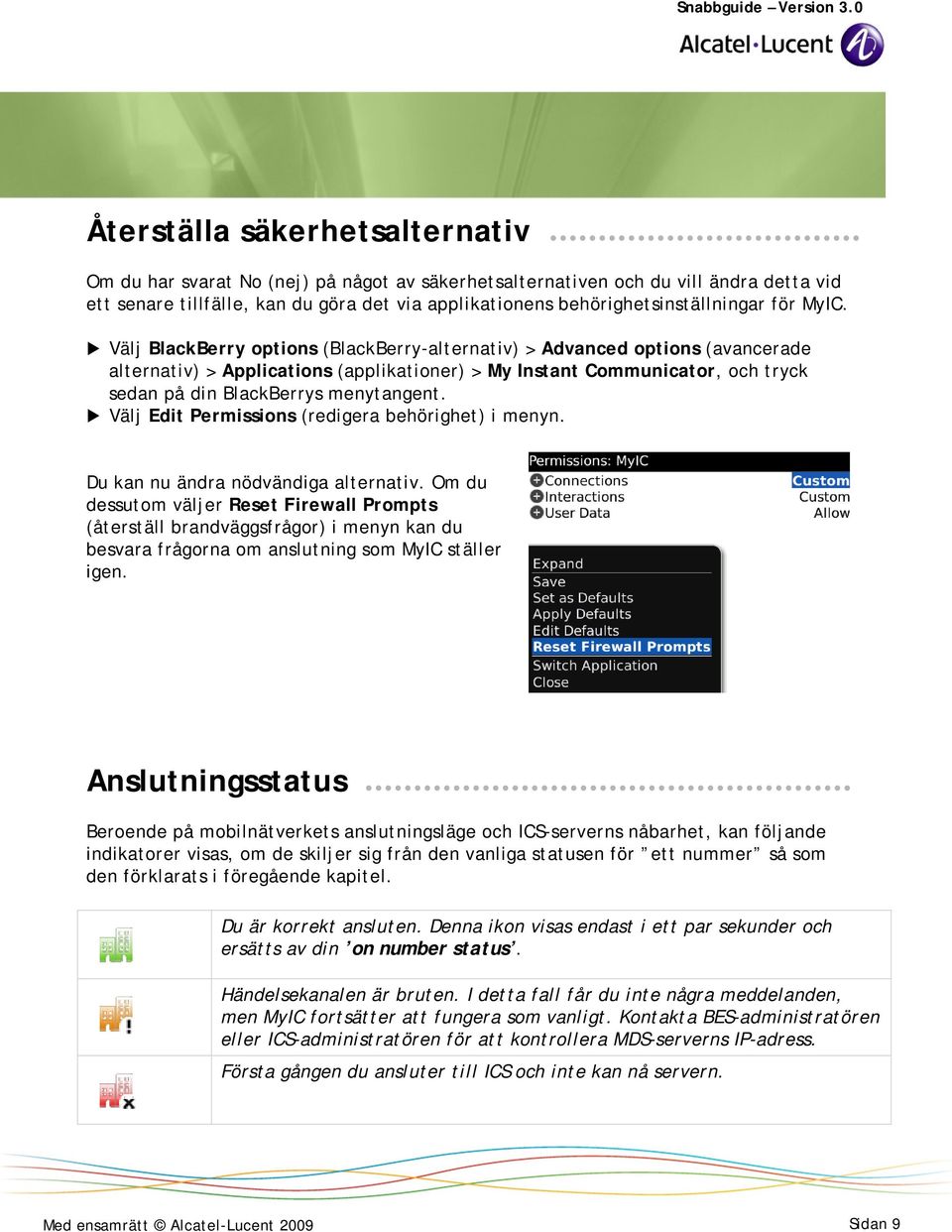 Välj BlackBerry options (BlackBerry-alternativ) > Advanced options (avancerade alternativ) > Applications (applikationer) > My Instant Communicator, och tryck sedan på din BlackBerrys menytangent.