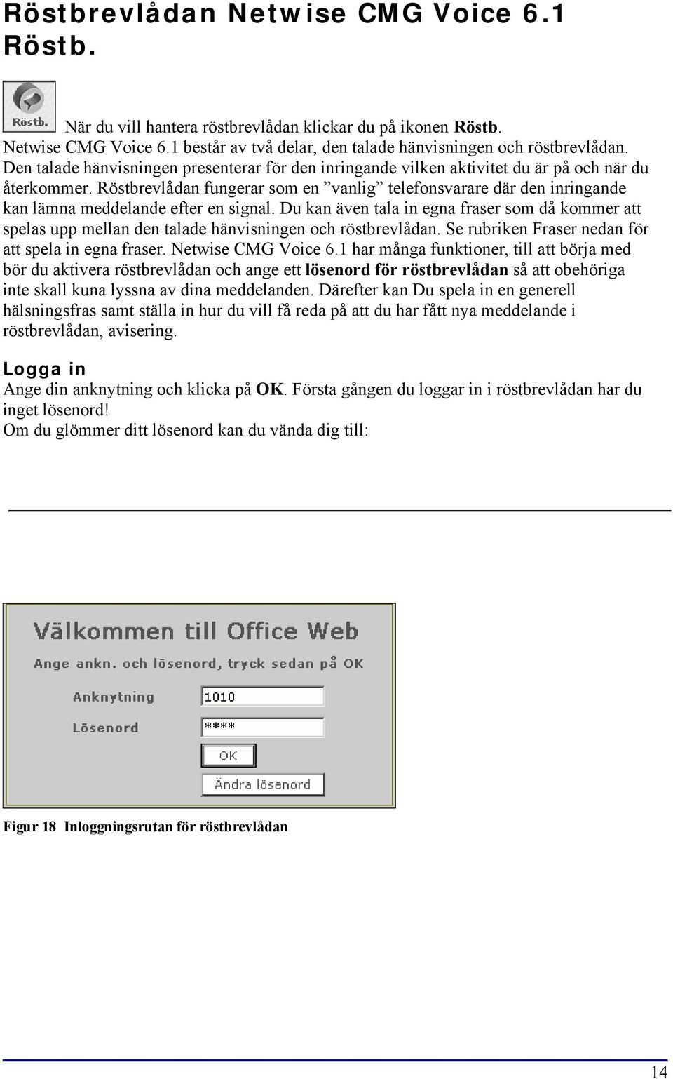 Röstbrevlådan fungerar som en vanlig telefonsvarare där den inringande kan lämna meddelande efter en signal.