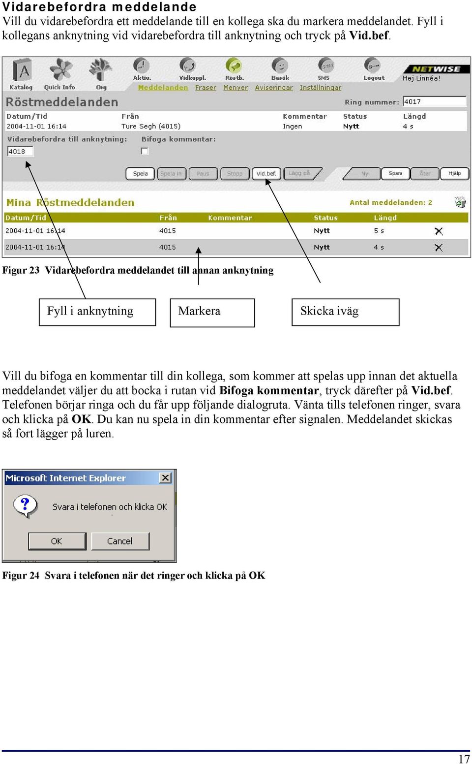 rdra till anknytning och tryck på Vid.bef.