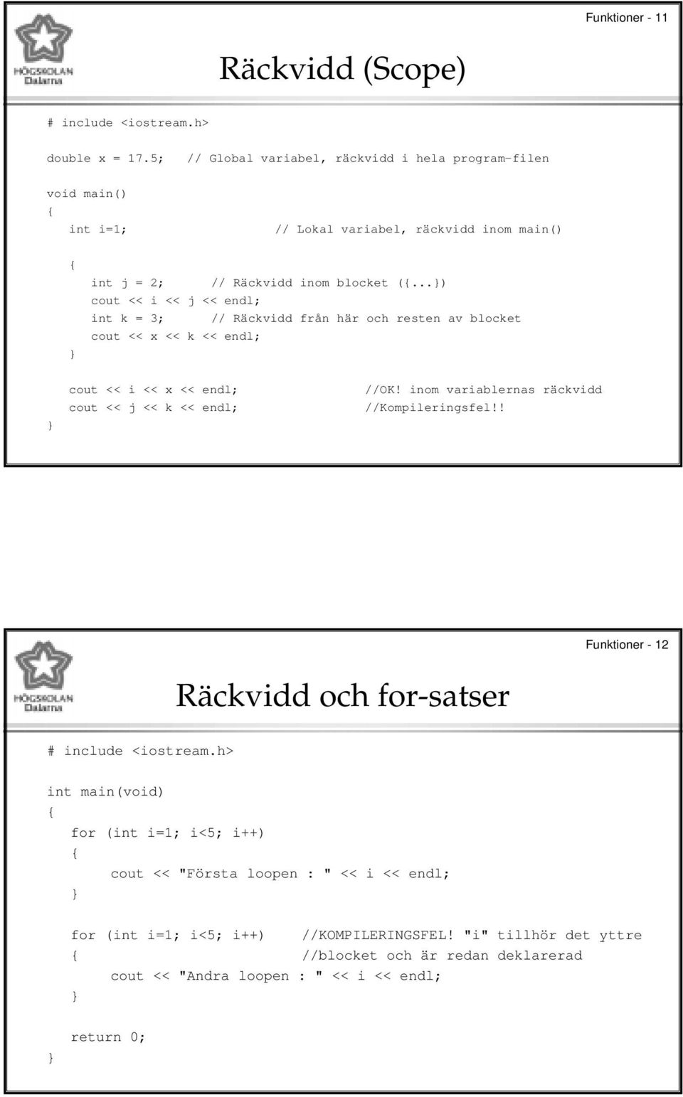 ..) cout << i << j << endl; int k = 3; // Räckvidd från här och resten av blocket cout << x << k << endl; cout << i << x << endl; cout << j << k << endl; //OK!