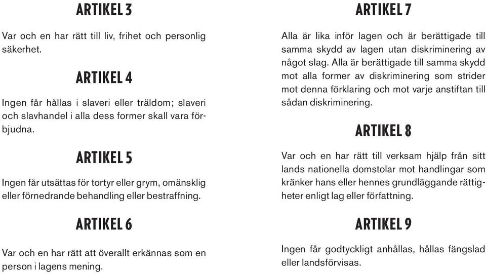 Artikel 7 Alla är lika inför lagen och är berättigade till samma skydd av lagen utan diskriminering av något slag.