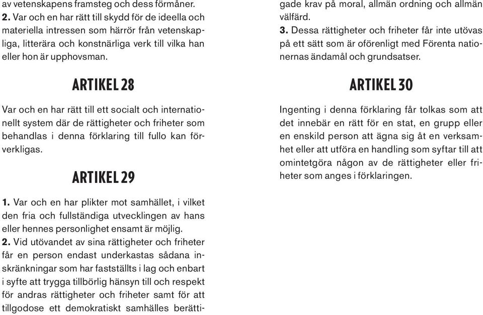 Artikel 28 Var och en har rätt till ett socialt och internationellt system där de rättigheter och friheter som behandlas i denna förklaring till fullo kan förverkligas. Artikel 29 1.