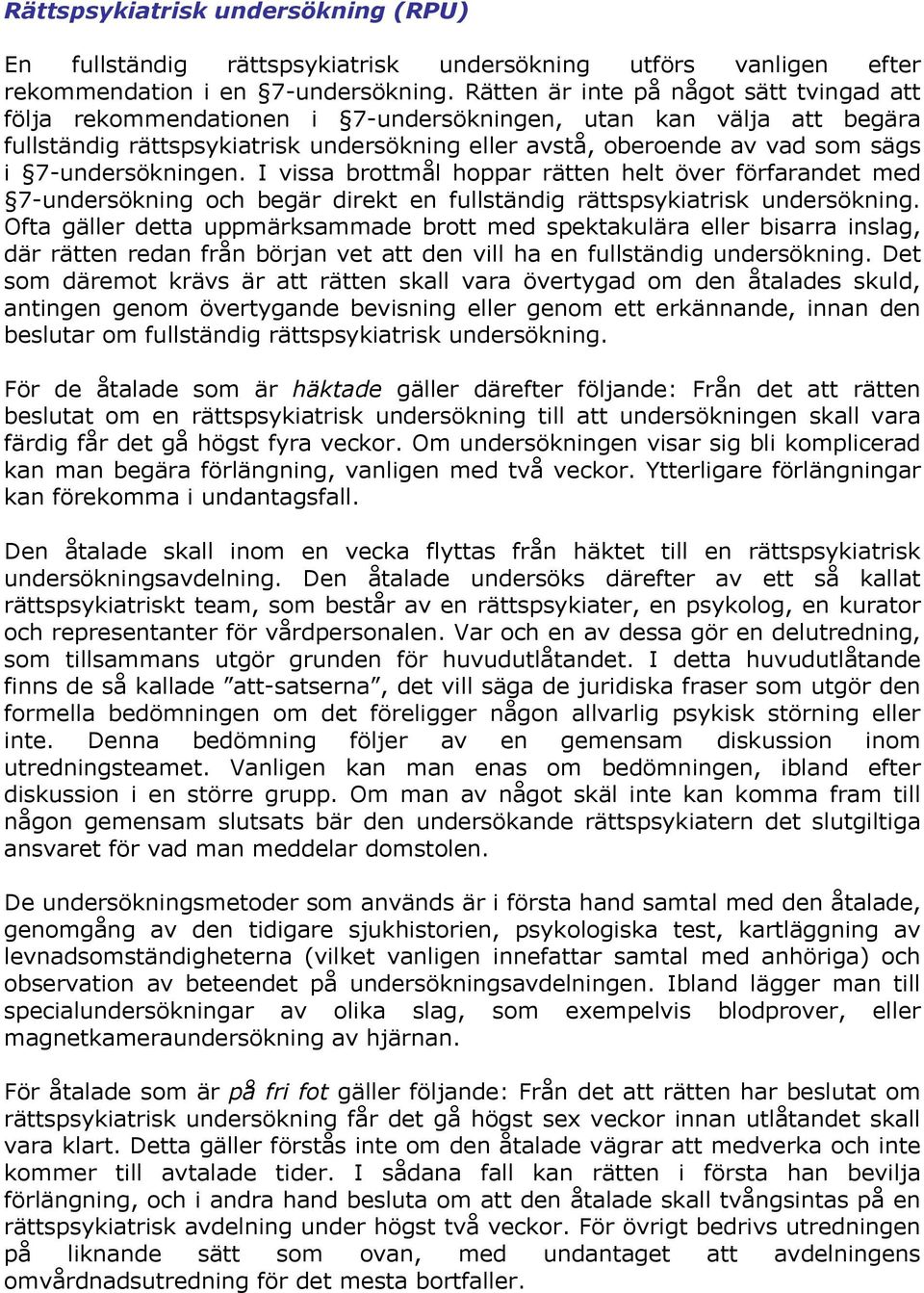 7-undersökningen. I vissa brottmål hoppar rätten helt över förfarandet med 7-undersökning och begär direkt en fullständig rättspsykiatrisk undersökning.