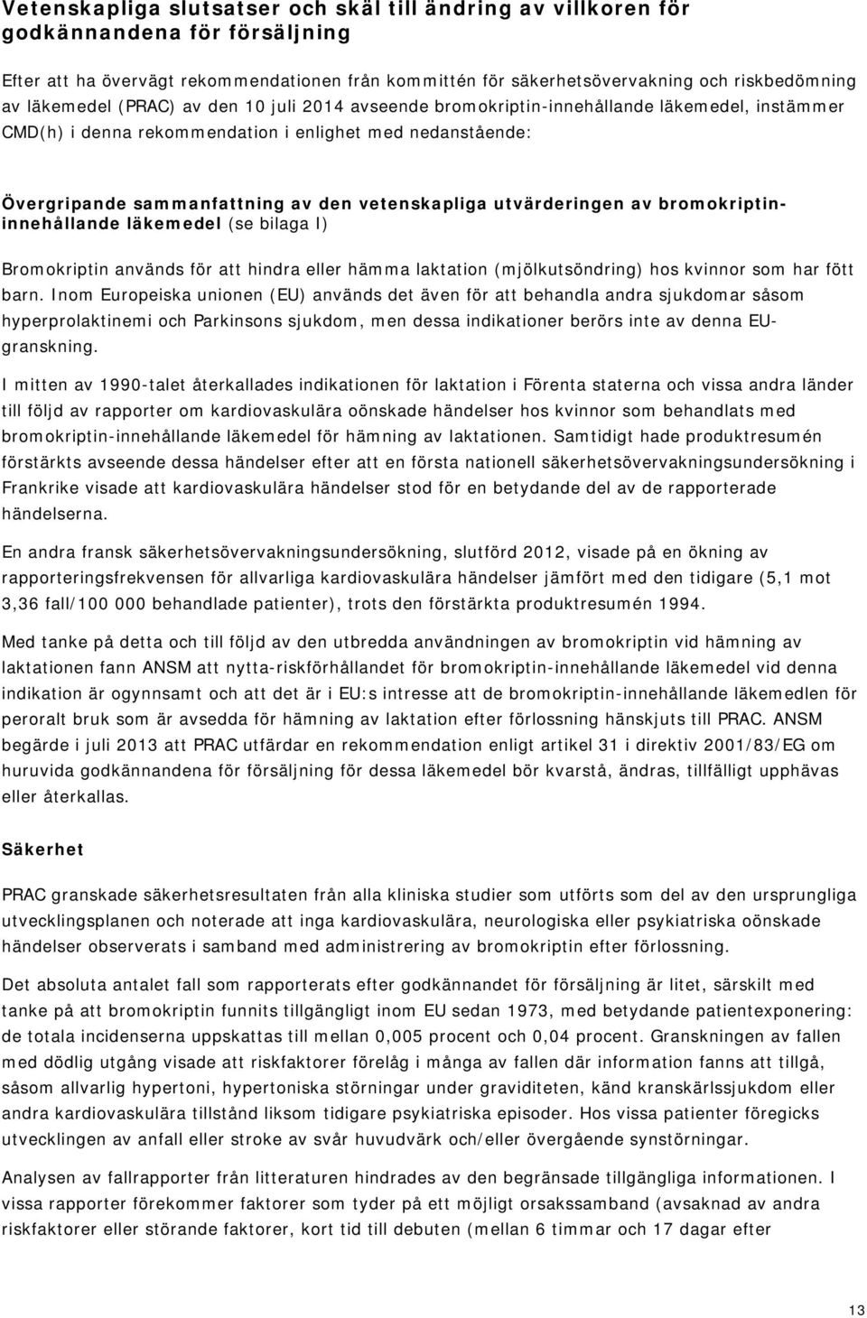 vetenskapliga utvärderingen av bromokriptininnehållande läkemedel (se bilaga I) Bromokriptin används för att hindra eller hämma laktation (mjölkutsöndring) hos kvinnor som har fött barn.