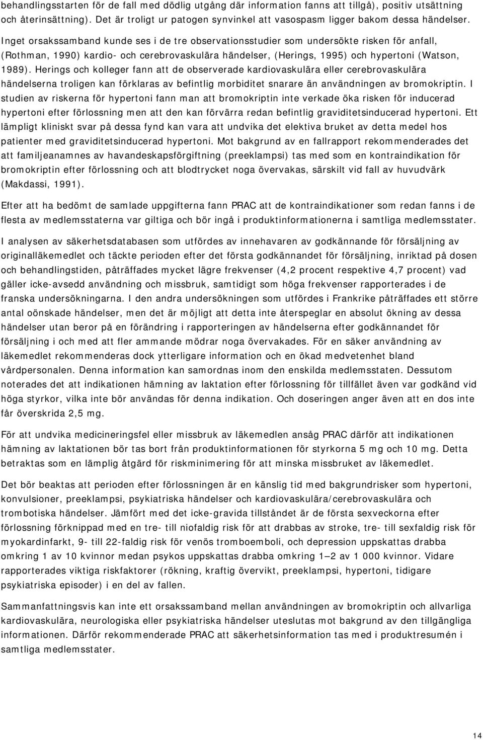 Inget orsakssamband kunde ses i de tre observationsstudier som undersökte risken för anfall, (Rothman, 1990) kardio- och cerebrovaskulära händelser, (Herings, 1995) och hypertoni (Watson, 1989).