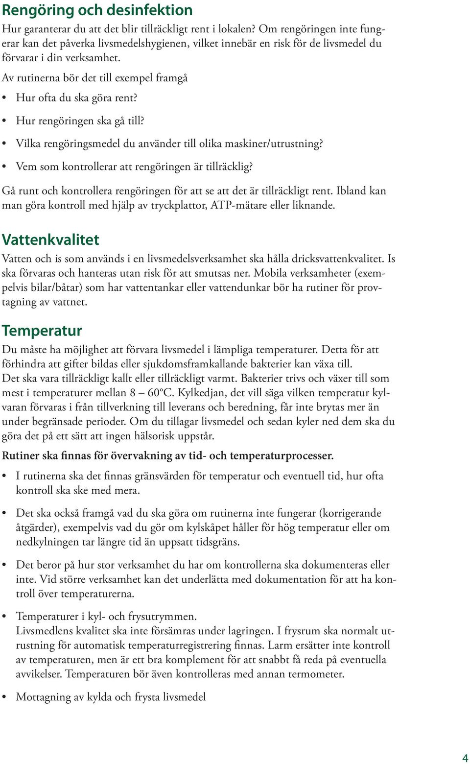 Av rutinerna bör det till exempel framgå Hur ofta du ska göra rent? Hur rengöringen ska gå till? Vilka rengöringsmedel du använder till olika maskiner/utrustning?