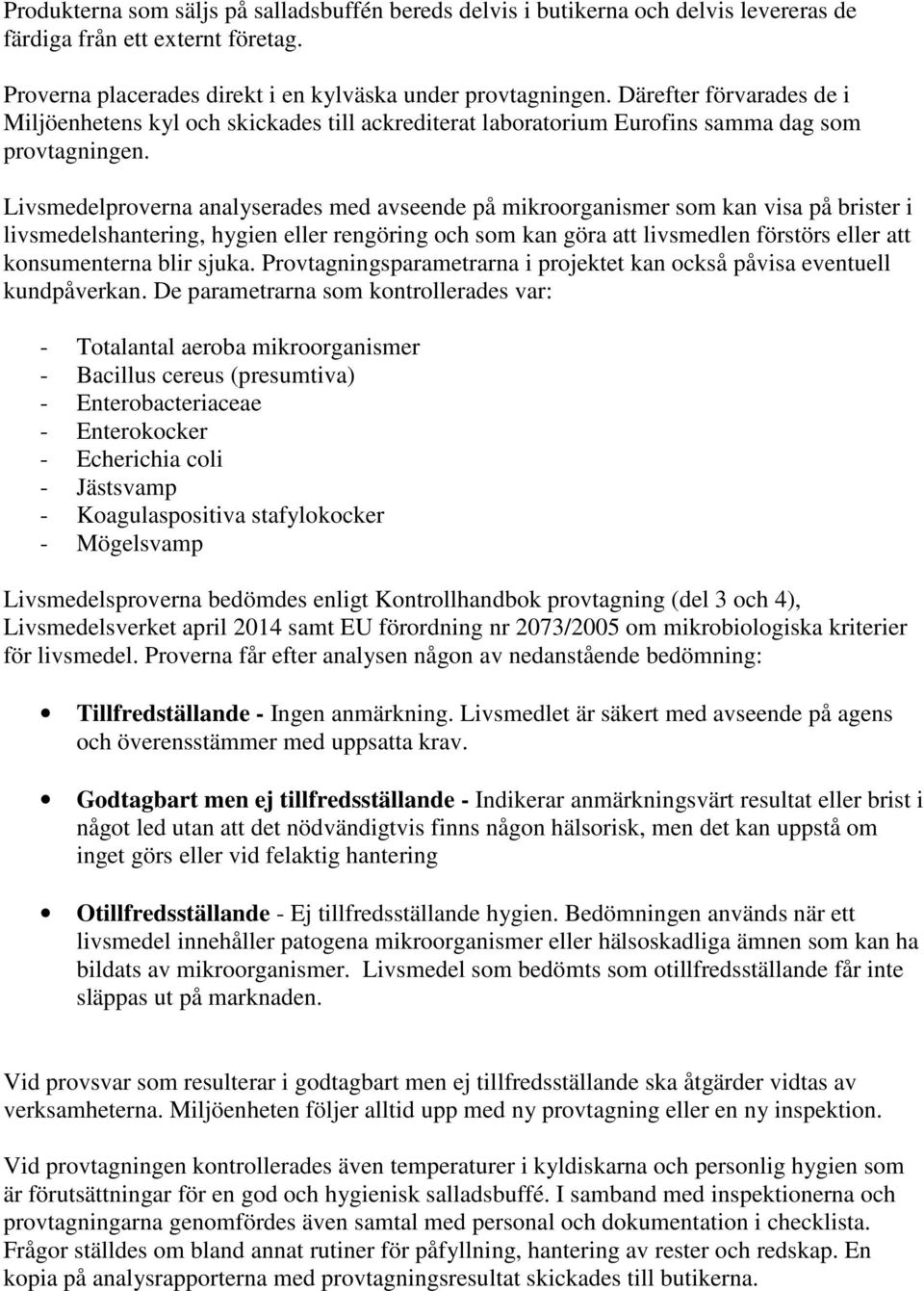 Livsmedelproverna analyserades med avseende på mikroorganismer som kan visa på brister i livsmedelshantering, hygien eller rengöring och som kan göra att livsmedlen förstörs eller att konsumenterna