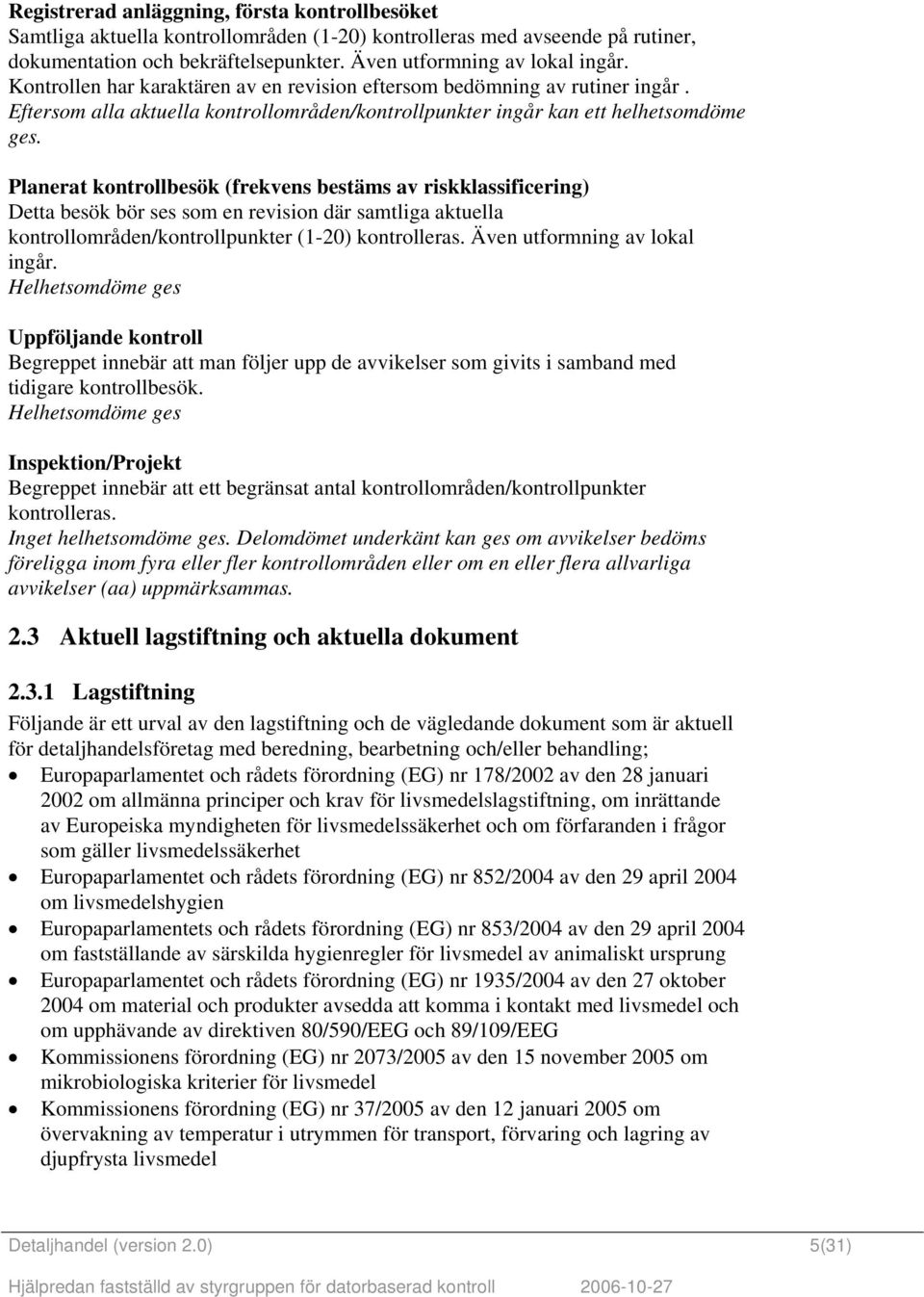 Planerat kontrollbesök (frekvens bestäms av riskklassificering) Detta besök bör ses som en revision där samtliga aktuella kontrollområden/kontrollpunkter (1-20) kontrolleras.