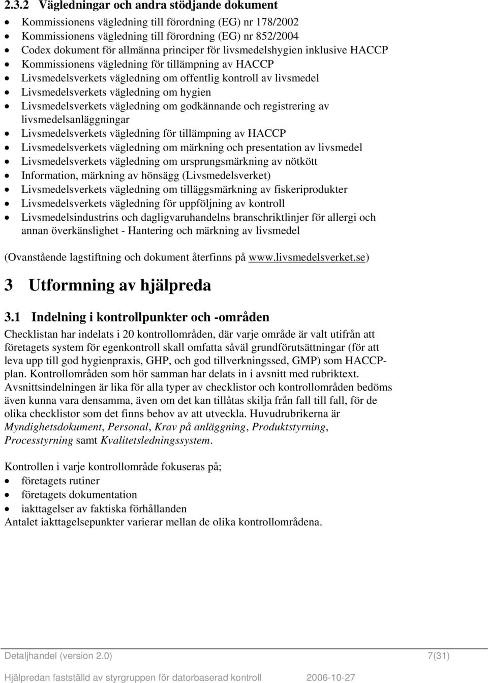 Livsmedelsverkets vägledning om godkännande och registrering av livsmedelsanläggningar Livsmedelsverkets vägledning för tillämpning av HCCP Livsmedelsverkets vägledning om märkning och presentation