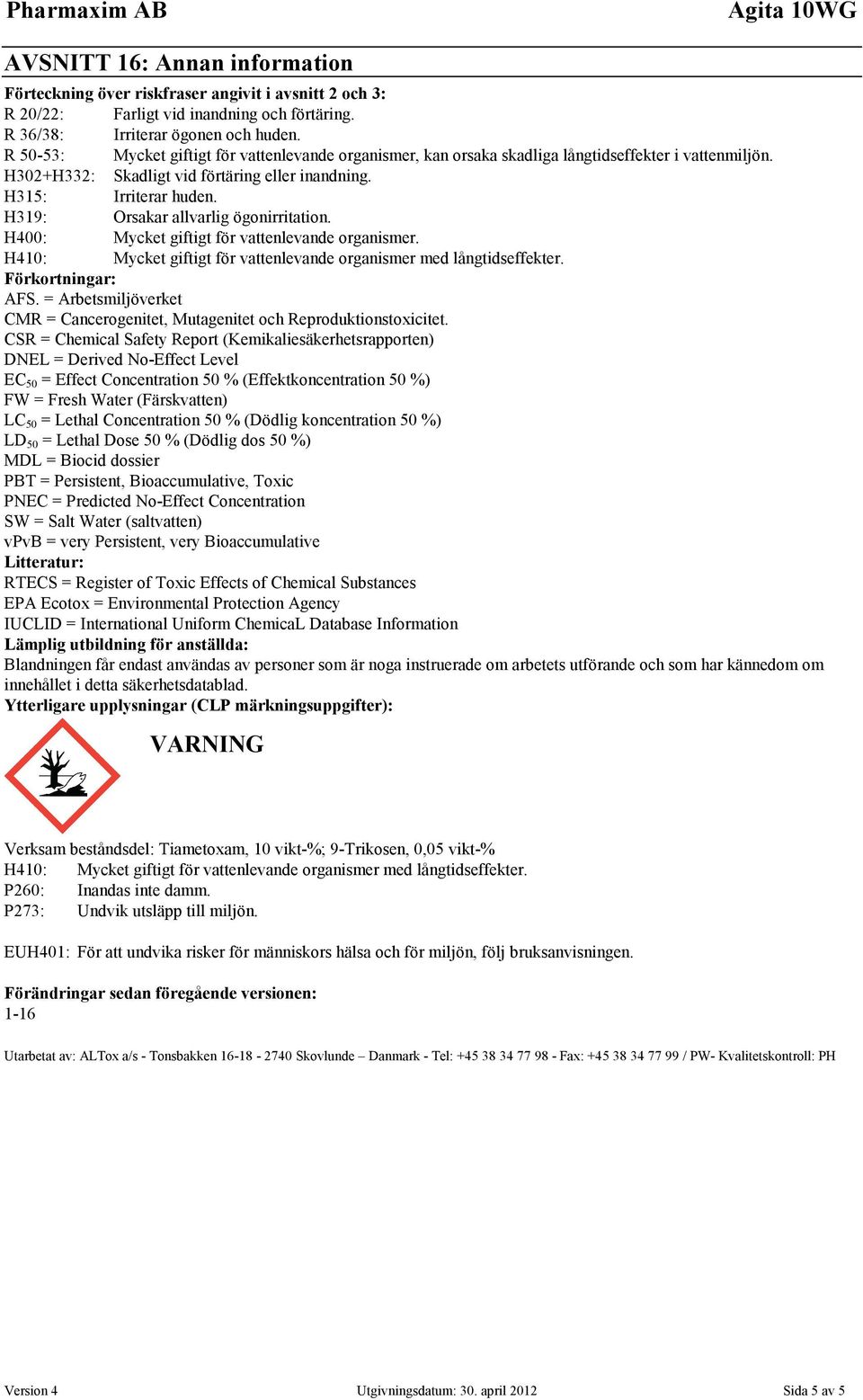 H319: Orsakar allvarlig ögonirritation. H400: Mycket giftigt för vattenlevande organismer. H410: Mycket giftigt för vattenlevande organismer med långtidseffekter. Förkortningar: AFS.