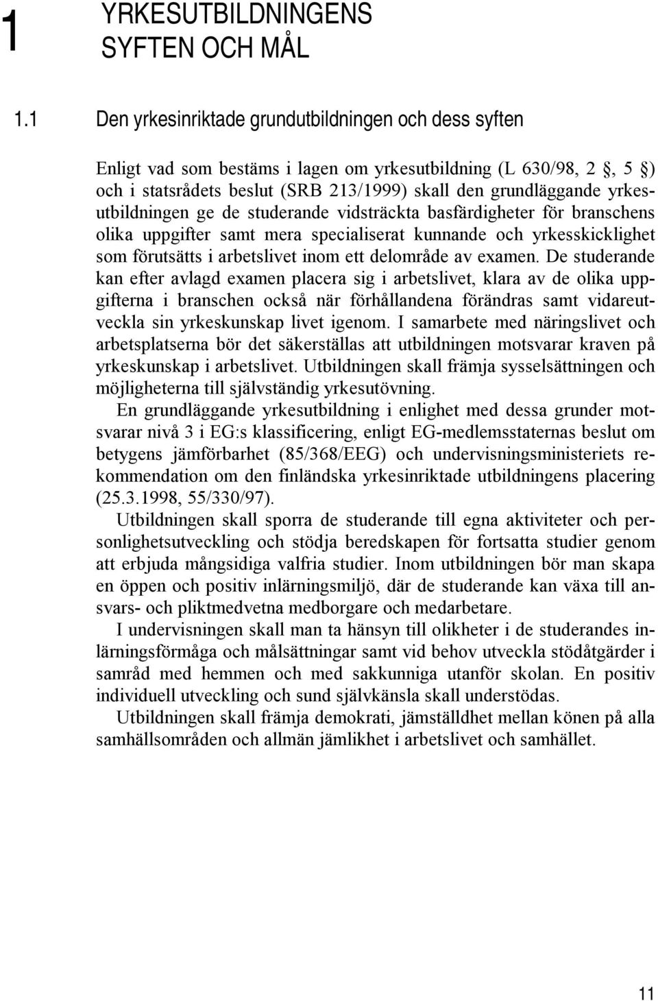 yrkesutbildningen ge de studerande vidsträckta basfärdigheter för branschens olika uppgifter samt mera specialiserat kunnande och yrkesskicklighet som förutsätts i arbetslivet inom ett delområde av