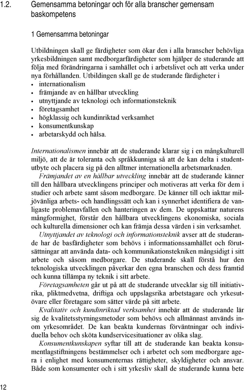 Utbildingen skall ge de studerande färdigheter i internationalism främjande av en hållbar utveckling utnyttjande av teknologi och informationsteknik företagsamhet högklassig och kundinriktad