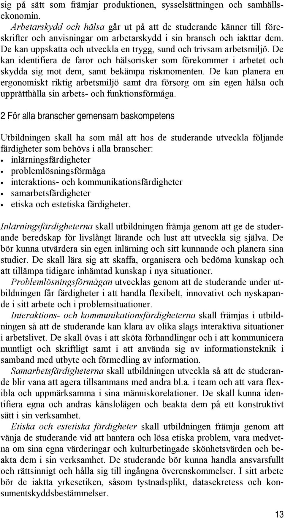 De kan uppskatta och utveckla en trygg, sund och trivsam arbetsmiljö. De kan identifiera de faror och hälsorisker som förekommer i arbetet och skydda sig mot dem, samt bekämpa riskmomenten.