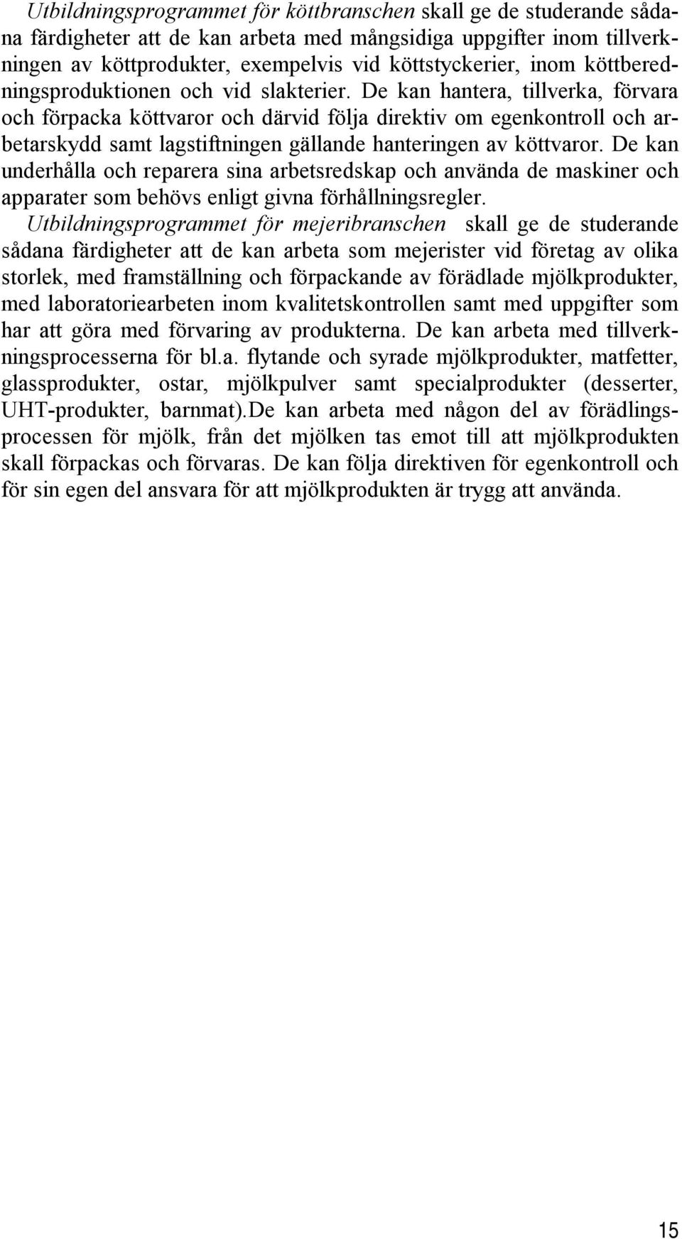 De kan hantera, tillverka, förvara och förpacka köttvaror och därvid följa direktiv om egenkontroll och arbetarskydd samt lagstiftningen gällande hanteringen av köttvaror.