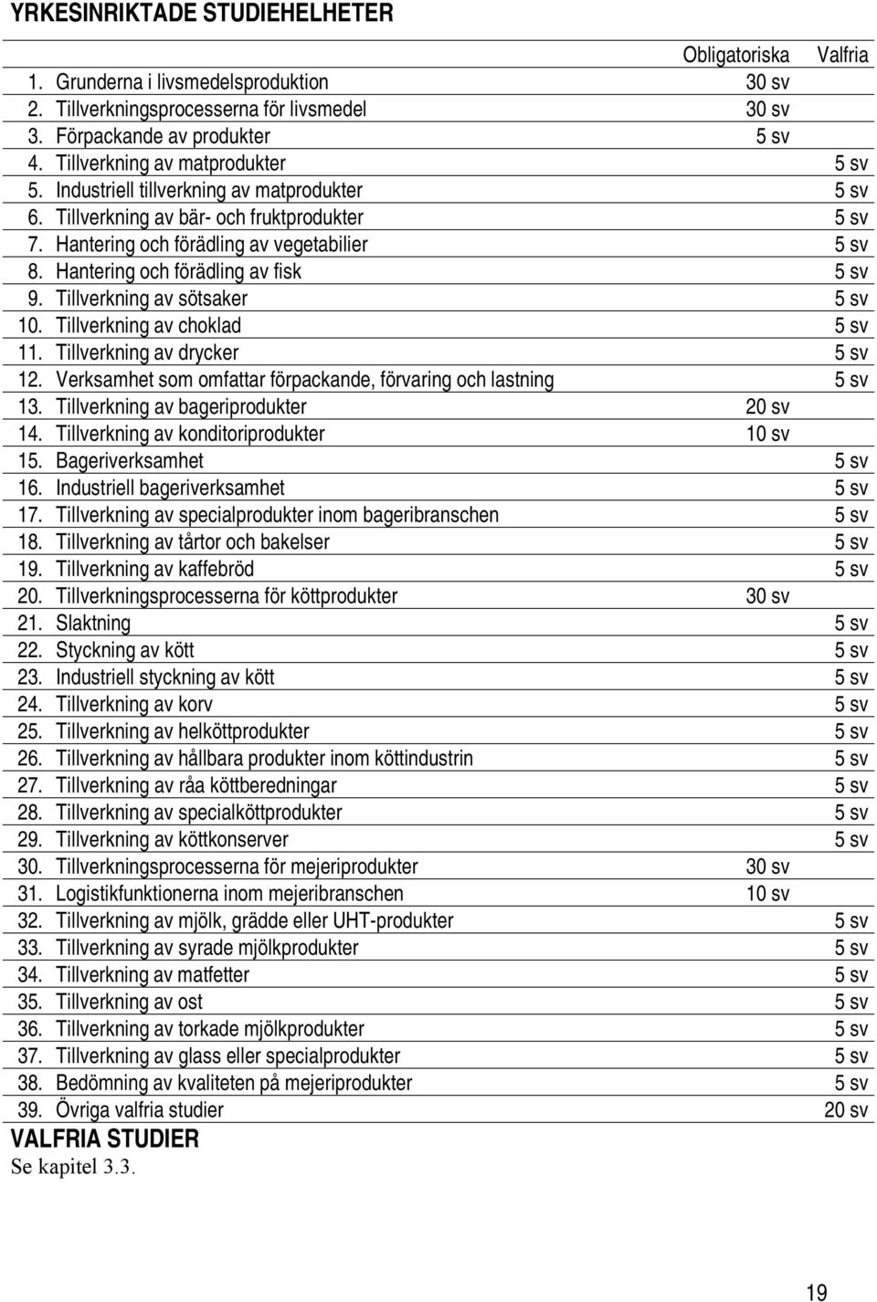 Hantering och förädling av fisk 5 sv 9. Tillverkning av sötsaker 5 sv 10. Tillverkning av choklad 5 sv 11. Tillverkning av drycker 5 sv 12.